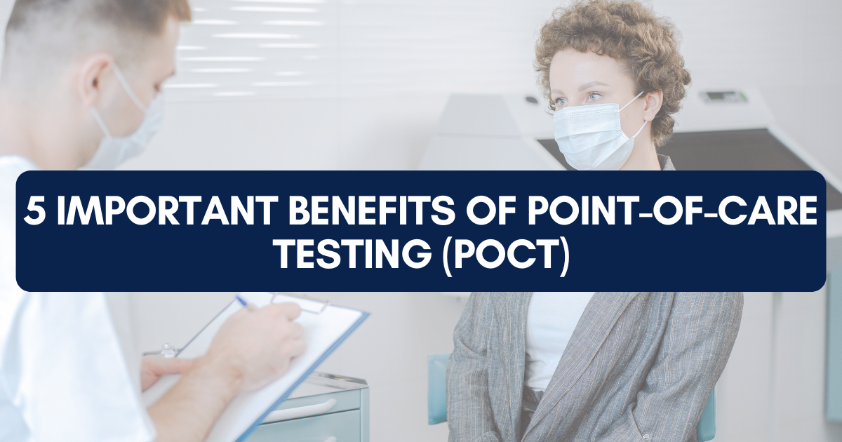 5 Important Benefits of Point-of-Care Testing (POCT)