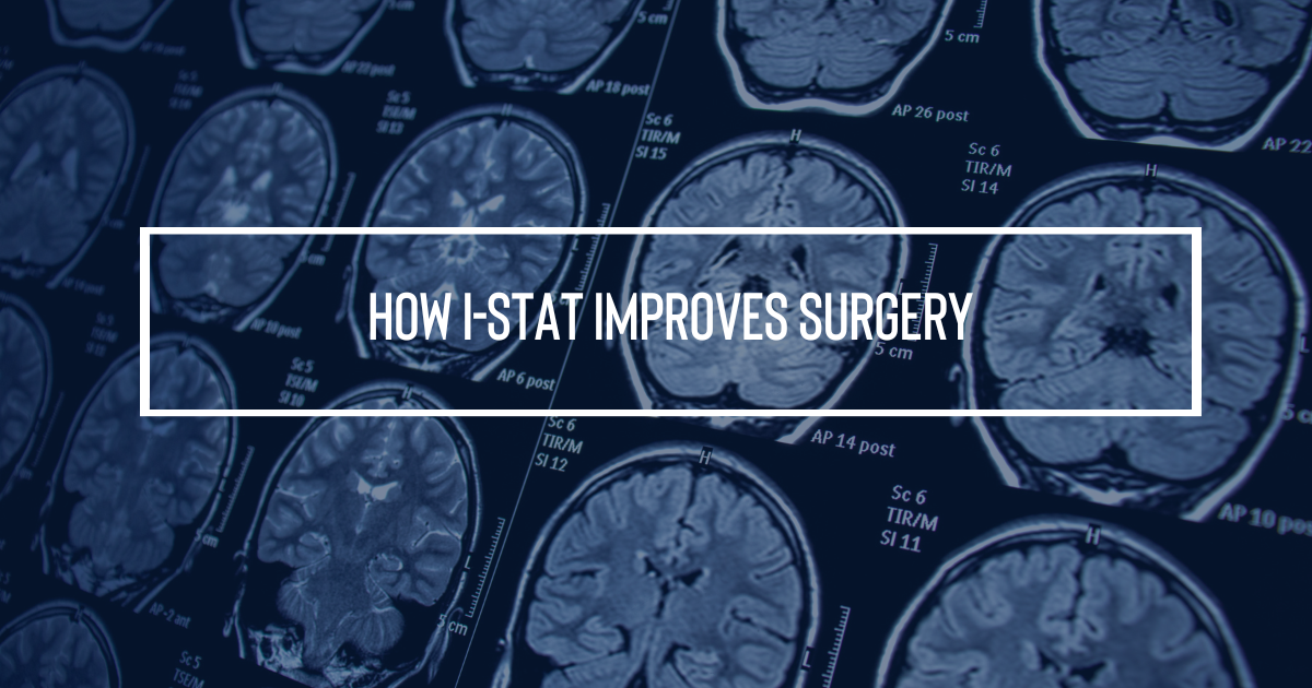 Upgrading Surgery How i-STAT Improves Surgery for Neurosurgeons, Thoracic & Cardiovascular Surgeons, and Transplant Surgeons